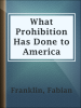 What_Prohibition_Has_Done_to_America