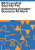 88_essential_secrets_for_achieving_greater_success_at_work