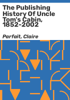 The_publishing_history_of_Uncle_Tom_s_cabin__1852-2002