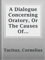A_Dialogue_Concerning_Oratory__Or_The_Causes_Of_Corrupt_Eloquence